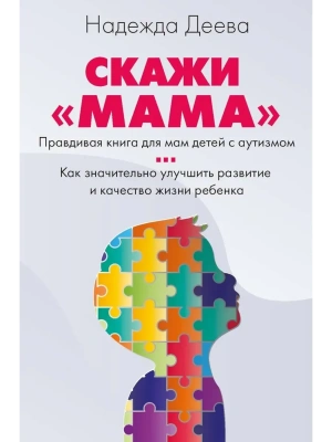 Скажи "мама". Как победить аутизм ребенка и стать счастливой- купить в магазине Кассандра, фото, 9785386152963, 