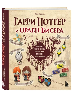 Гарри Поттер и Орден БИСЕРА. Пошаговые мастер-классы для юных волшебников- купить в магазине Кассандра, фото, 9785041887896, 