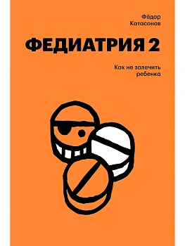 Федиатрия 2. Как не залечить ребенка - купить в магазине Кассандра, фото, 9785042271007, 