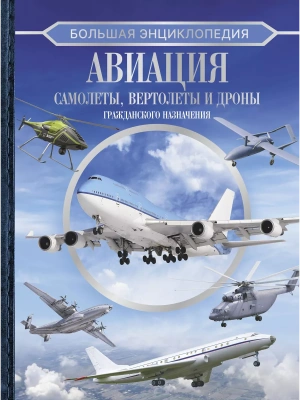 Большая энциклопедия. Авиация: самолеты, вертолеты и дроны гражданского назначения- купить в магазине Кассандра, фото, 9785171624798, 