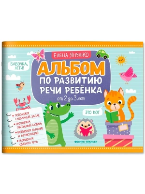 Альбом по развитию речи ребенка: от 2 до 3 лет- купить в магазине Кассандра, фото, 9785222426111, 