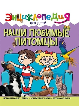 Наши любимые питомцы. Энциклопедия для детей - купить в магазине Кассандра, фото, 9785378321131, 