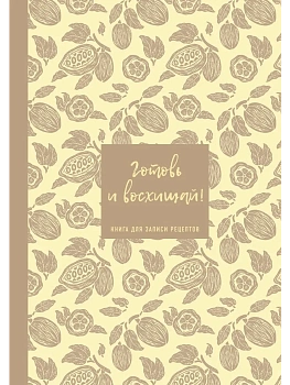 Книга для записи рецептов. Готовь и восхищай! (нежно-цыплячий теплый). - купить в магазине Кассандра, фото, 9785042328671, 