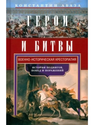 Герои и битвы. Военно-историческая хрестоматия. История подвигов, побед и поражений- купить в магазине Кассандра, фото, 9785227106537, 