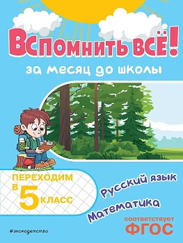 Вспомнить всё! За месяц до школы. Переходим в 5 класс. Математика и русский язык - купить в магазине Кассандра, фото, 9785042158148, 