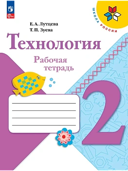 Технология 2кл.Лутцева.Рабочая тетрадь+вкладка.2026.Новый ФПУ Школа России - купить в магазине Кассандра, фото, 9785091284034, 