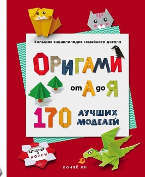 ОРИГАМИ от А до Я. 170 лучших моделей. Большая энциклопедия семейного досуга - купить в магазине Кассандра, фото, 9785041920005, 