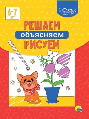 УМНЫЕ ДЕТКИ. РЕШАЕМ, ОБЪЯСНЯЕМ, РИСУЕМ 6-7 лет- купить в магазине Кассандра, фото, 9785378320783, 