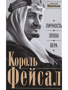 Король Фейсал: личность, эпоха, вера - купить в магазине Кассандра, фото, 9785227079374, 