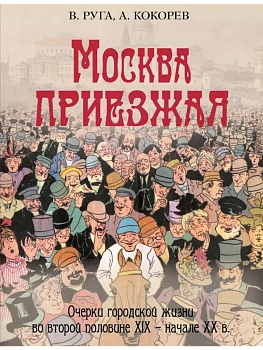 Москва приезжая. Очерки городской жизни во второй половине XIX - начале XX в. - купить в магазине Кассандра, фото, 9785001857778, 