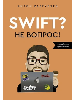 Swift - Не вопрос. Создай свое приложение - купить в магазине Кассандра, фото, 9785171652241, 