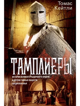 Тамплиеры. История великого рыцарского ордена и других тайных обществ Средневе - купить в магазине Кассандра, фото, 9785227112248, 