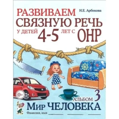 Развиваем связную речь у детей 4-5 лет с ОНР. Альбом 3. Мир человека. авт:Арбекова Н.Е.- купить в магазине Кассандра, фото, 9785907105973, 