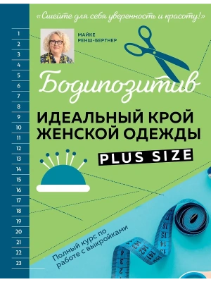 БОДИПОЗИТИВ. Идеальный крой женской одежды Plus Size. Полный курс по работе с выкройкам- купить в магазине Кассандра, фото, 9785041881221, 