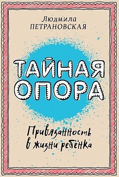 Тайная опора: привязанность в жизни ребенка - купить в магазине Кассандра, фото, 9785170940950, 