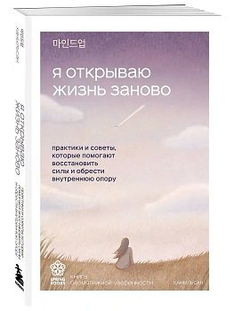 Я открываю жизнь заново. Практики и советы, которые помогают восстановить силы и обрести внутреннюю опору - купить в магазине Кассандра, фото, 9785042292965, 