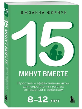 15 минут вместе. Простые и эффективные игры для укрепления теплых отношений с ребенком. 8-12 лет - купить в магазине Кассандра, фото, 9785041967420, 