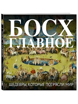 Босх. Главное. Шедевры, которые потрясли мир - купить в магазине Кассандра, фото, 9785042293252, 