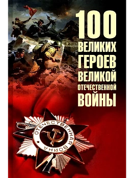 100 великих героев Великой Отечественной войны  (12+) - купить в магазине Кассандра, фото, 9785448453236, 