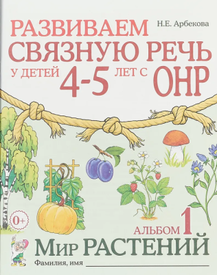 Развиваем связную речь у детей 4-5 лет с ОНР. Альбом 1. Мир растений. авт:Арбекова Н.Е.- купить в магазине Кассандра, фото, 9785907105959, 