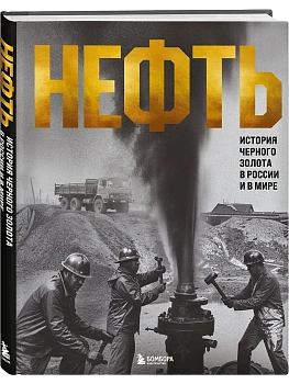 Нефть. История черного золота в России и в мире - купить в магазине Кассандра, фото, 9785042211959, 