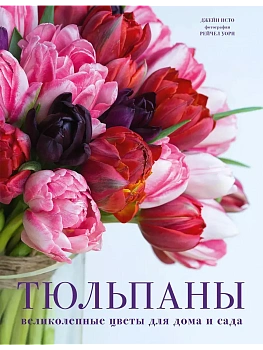 Тюльпаны. Великолепные цветы для дома и сада - купить в магазине Кассандра, фото, 9785041846671, 