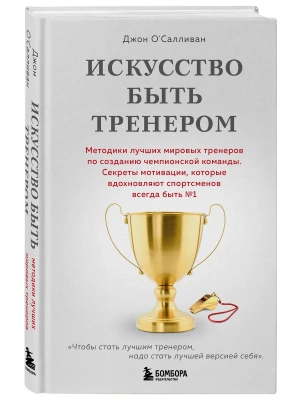 Искусство быть тренером. Методики лучших мировых тренеров по созданию чемпионской команды. Секреты мотивации, которые вдохновляют спортсменов всегда б- купить в магазине Кассандра, фото, 9785042060144, 