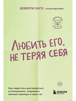 Любить его, не теряя себя. Как перестать растворяться в отношениях, сохранить личные границы и свое "я" - купить в магазине Кассандра, фото, 9785042041785, 