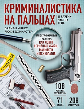 Криминалистика на пальцах и других частях тела. Иллюстрированный гид о том, как ловят серийных убийц, маньяков и психопатов - купить в магазине Кассандра, фото, 9785041643454, 