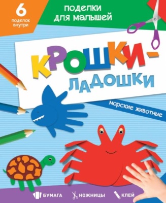 ПОДЕЛКИ ДЛЯ МАЛЫШЕЙ. КРОШКИ-ЛАДОШКИ. МОРСКИЕ ЖИВОТНЫЕ- купить в магазине Кассандра, фото, 9785378330850, 