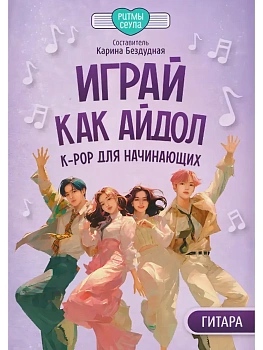 Играй, как айдол: K-pop для начинающих. Гитара - купить в магазине Кассандра, фото, 9790660039847, 