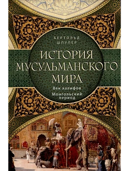 История мусульманского мира: Век халифов. Монгольский период - купить в магазине Кассандра, фото, 9785952463059, 