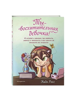 Ты - восхитительная девочка! 10 историй о девочках, чьи храбрость, доброта и уверенность в себе помогли им преодолеть все трудности - купить в магазине Кассандра, фото, 9785041800055, 