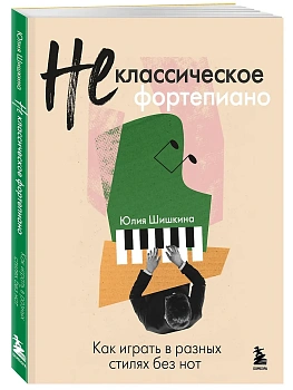 Не классическое фортепиано. Как играть в разных стилях без нот - купить в магазине Кассандра, фото, 9785041972554, 