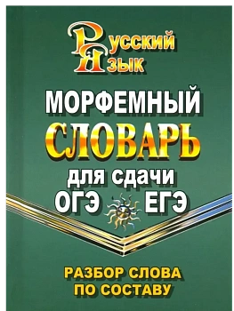 Словарь.Морфемный словарь русского языка для сдачи ОГЭ и ЕГЭ.Разбор слова по составу - купить в магазине Кассандра, фото, 9785906710680, 