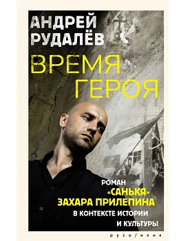 Время героя. Роман "Санькя" Захара Прилепина в контексте истории и культуры - купить в магазине Кассандра, фото, 9785171775889, 
