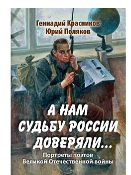 А нам судьбу России доверяли... Портреты поэтов Великой Отечественной войны  (16+) - купить в магазине Кассандра, фото, 9785448460296, 