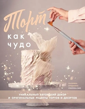Торт как чудо. Уникальный авторский декор и оригинальные рецепты тортов и десертов - купить в магазине Кассандра, фото, 9785447005184, 