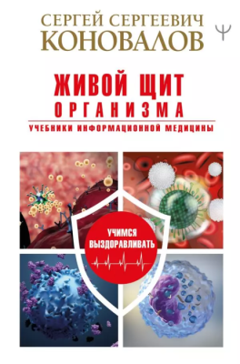Живой щит организма. Учебники Информационной медицины- купить в магазине Кассандра, фото, 9785171327286, 