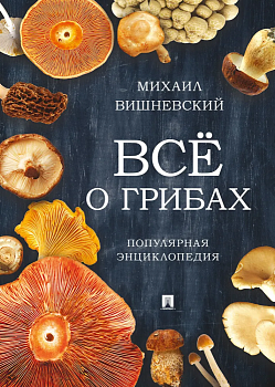 Все о грибах. Популярная энциклопедия - купить в магазине Кассандра, фото, 9785392442249, 