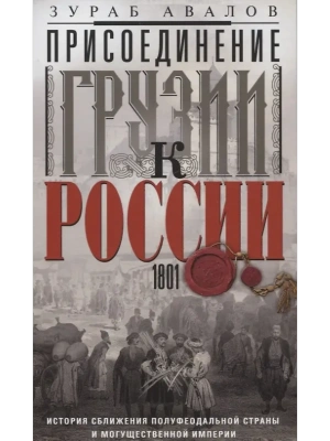 Присоединение Грузии к России. История сближения полуфеодальной страны и могущественной- купить в магазине Кассандра, фото, 9785227101525, 