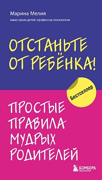 Отстаньте от ребенка! Простые правила мудрых родителей - купить в магазине Кассандра, фото, 9785041565305, 