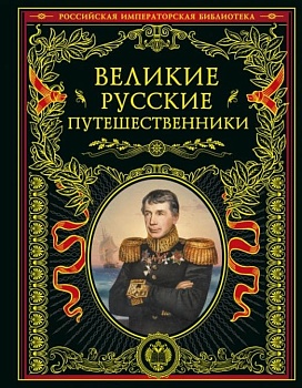 Великие русские путешественники (обновленное издание) - купить в магазине Кассандра, фото, 9785041743949, 