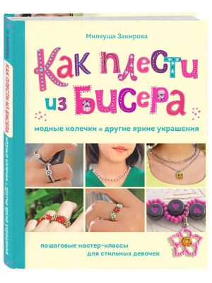 Как плести из бисера модные колечки и другие яркие украшения. Пошаговые мастер-классы для стильных девочек- купить в магазине Кассандра, фото, 9785041890049, 