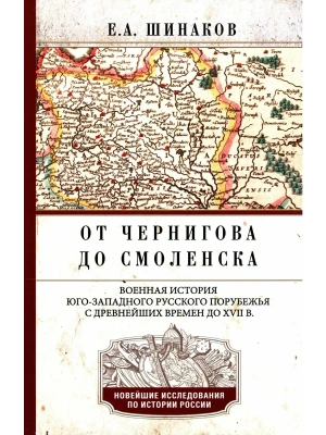 От Чернигова до Смоленска. Военная история юго-западного русского порубежья с древнейши- купить в магазине Кассандра, фото, 9785227108579, 