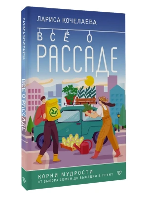 Все о рассаде. Корни мудрости. От выбора семян до высадки в грунт- купить в магазине Кассандра, фото, 9785171652098, 