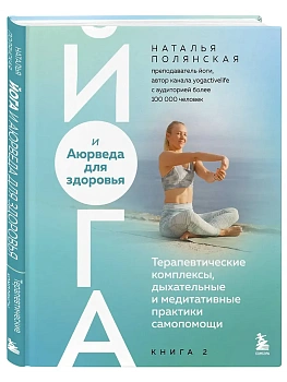 Йога и Аюрведа для здоровья. Терапевтические комплексы, дыхательные и медитативные практики самопомощи - купить в магазине Кассандра, фото, 9785042328084, 