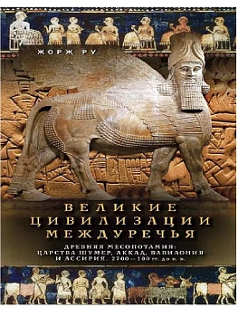Великие цивилизации Междуречья. Древняя Месопотамия: царства Шумер, Аккад, Вавилония и Ассир - купить в магазине Кассандра, фото, 9785952465114, 