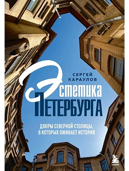 Эстетика Петербурга. Дворы Северной столицы, в которых оживает история - купить в магазине Кассандра, фото, 9785042139024, 