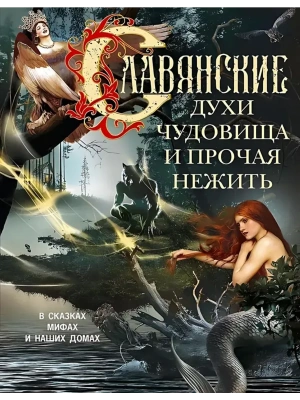 Славянские духи, чудовища и прочая нежить. В сказках, мифах и наших домах:- купить в магазине Кассандра, фото, 9785952461864, 